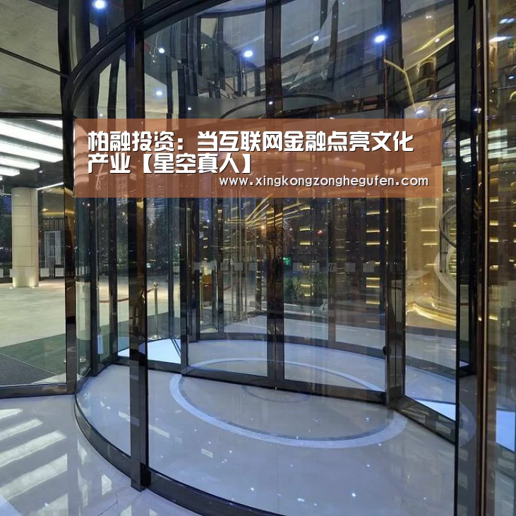 柏融投资：当互联网金融点亮文化产业【星空真人】